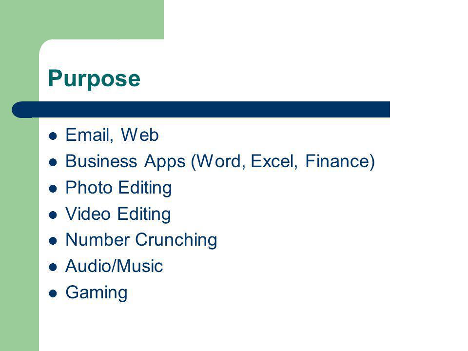 Purpose  , Web Business Apps (Word, Excel, Finance) Photo Editing Video Editing Number Crunching Audio/Music Gaming