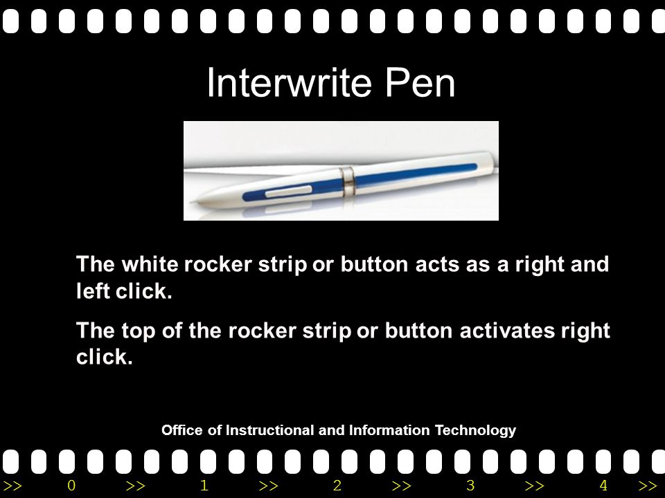 >>0 >>1 >> 2 >> 3 >> 4 >> Interwrite Pen Office of Instructional and Information Technology The white rocker strip or button acts as a right and left click.
