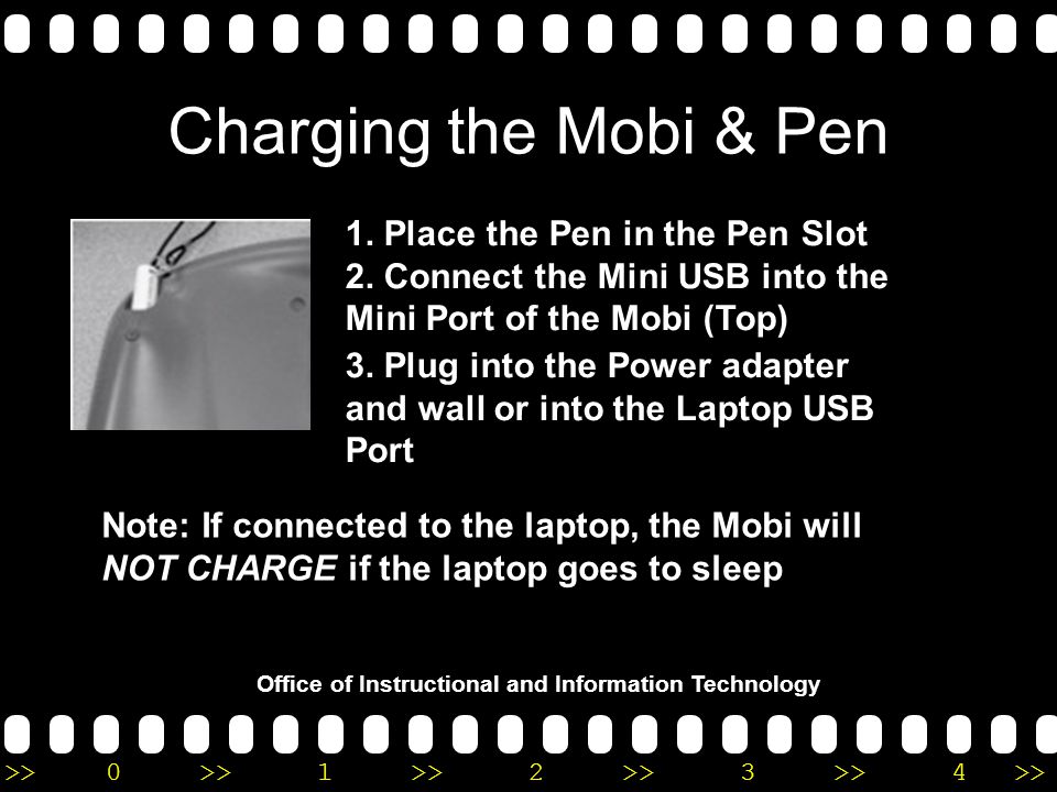 >>0 >>1 >> 2 >> 3 >> 4 >> Office of Instructional and Information Technology Charging the Mobi & Pen 1.