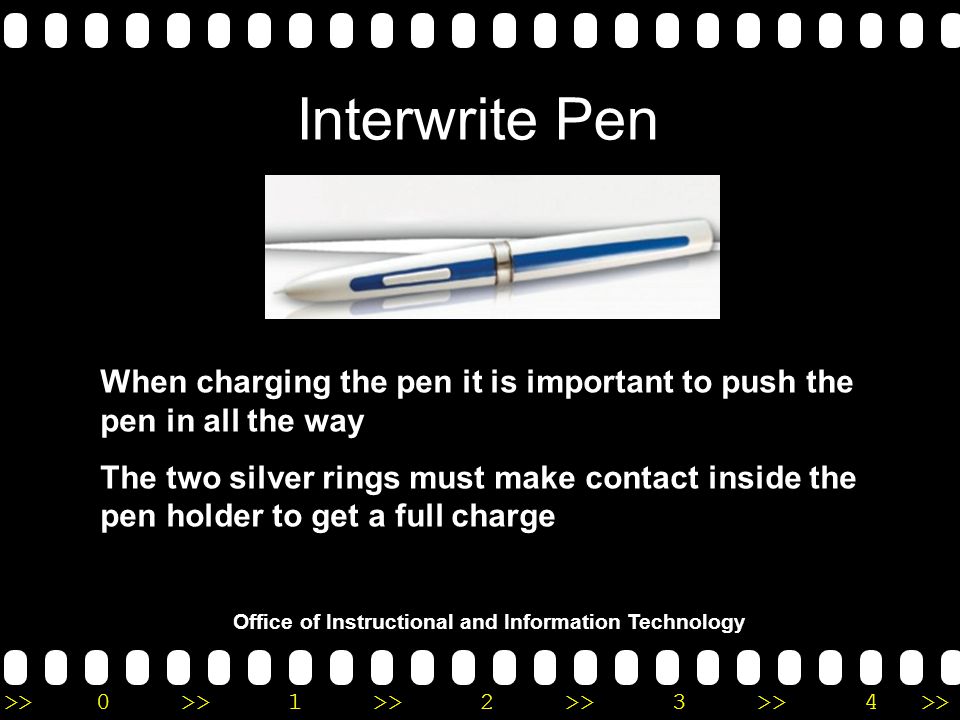 >>0 >>1 >> 2 >> 3 >> 4 >> Interwrite Pen Office of Instructional and Information Technology When charging the pen it is important to push the pen in all the way The two silver rings must make contact inside the pen holder to get a full charge