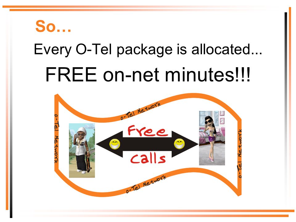 Every O-Tel package is allocated... FREE on-net minutes!!! So…