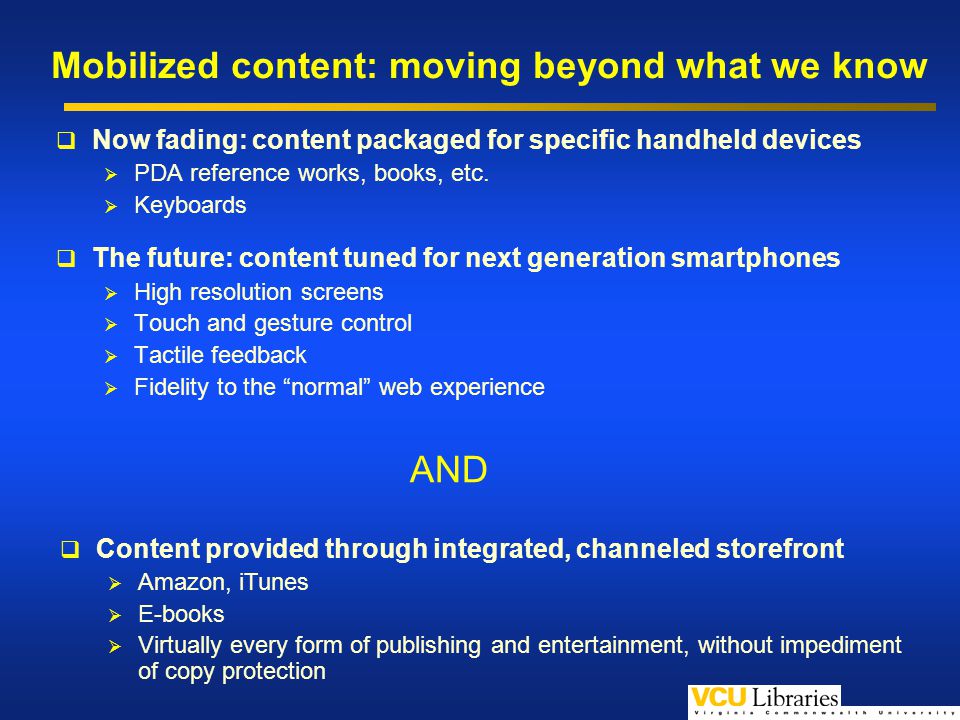 Mobilized content: moving beyond what we know Now fading: content packaged for specific handheld devices PDA reference works, books, etc.