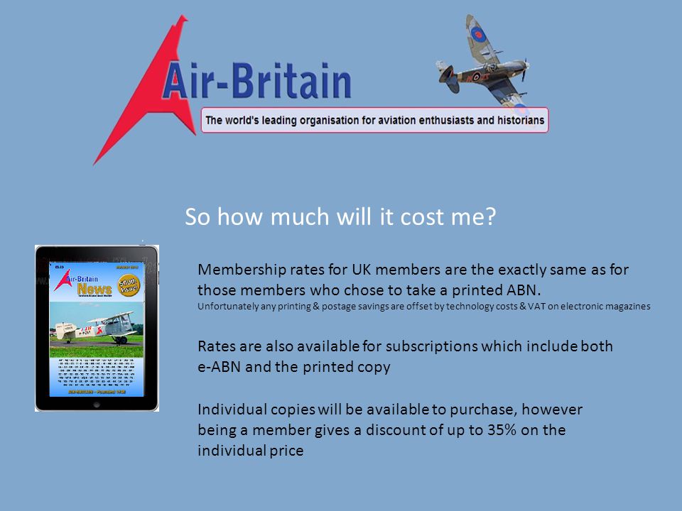 Membership rates for UK members are the exactly same as for those members who chose to take a printed ABN.