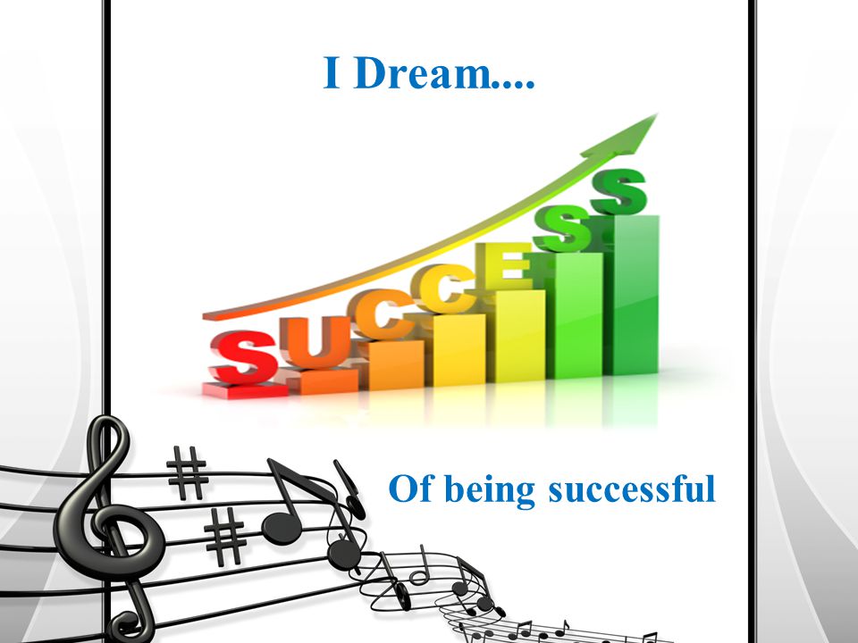 I Dream.... Of being successful