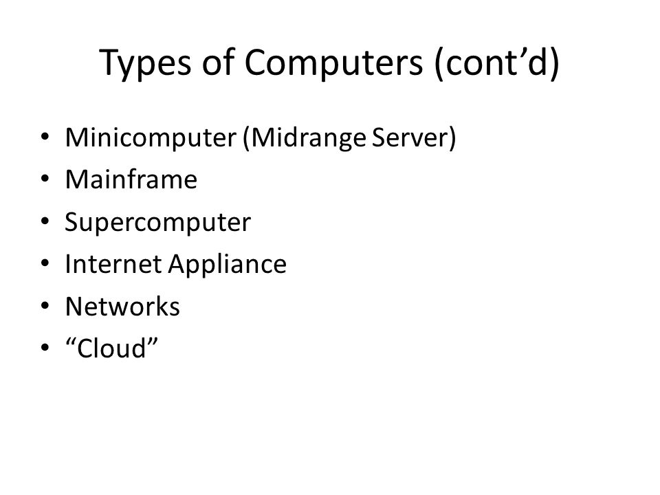 Types of Computers (contd) Minicomputer (Midrange Server) Mainframe Supercomputer Internet Appliance Networks Cloud