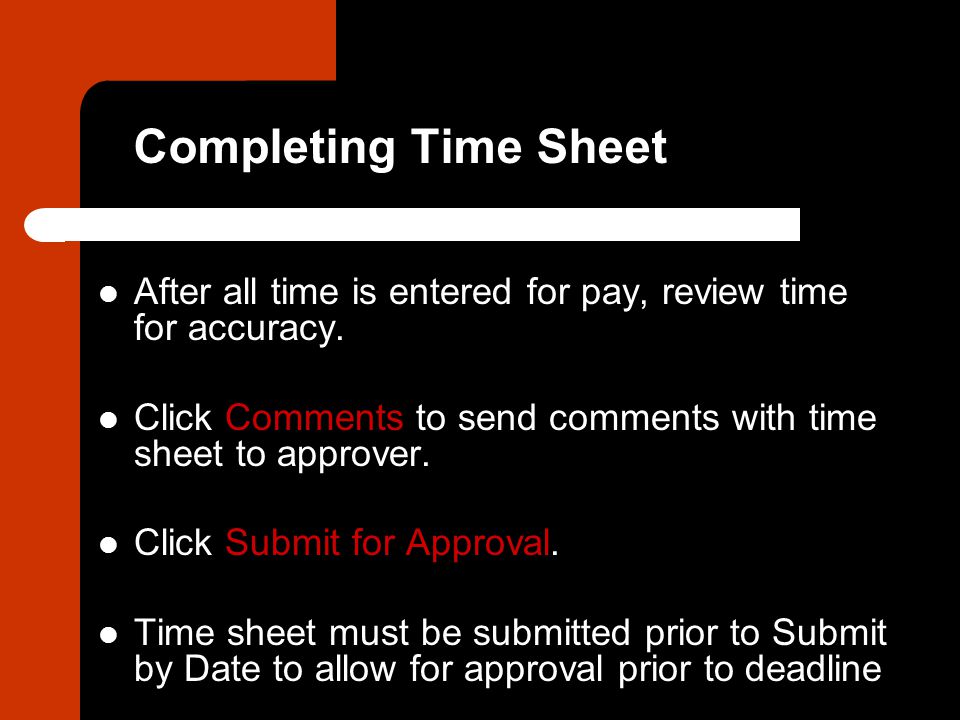 Completing Time Sheet After all time is entered for pay, review time for accuracy.
