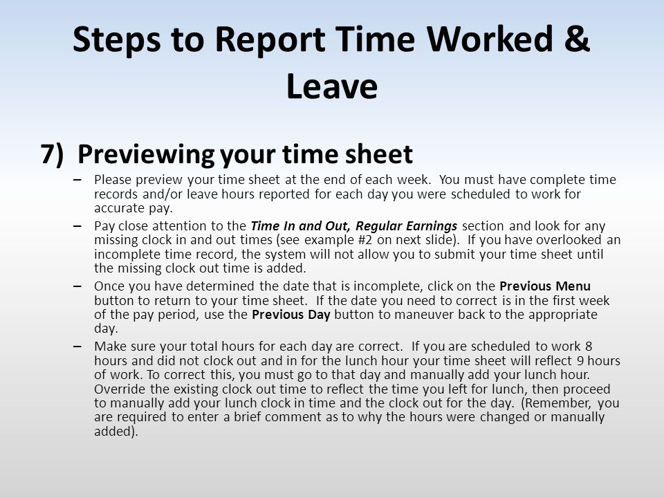 Steps to Report Time Worked & Leave 7) Previewing your time sheet – Please preview your time sheet at the end of each week.