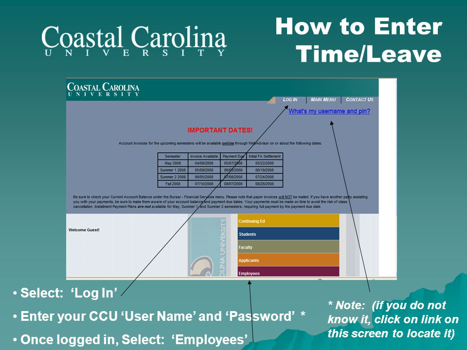 How to Enter Time/Leave Select: Log In Enter your CCU User Name and Password * Once logged in, Select: Employees * Note: (if you do not know it, click on link on this screen to locate it)
