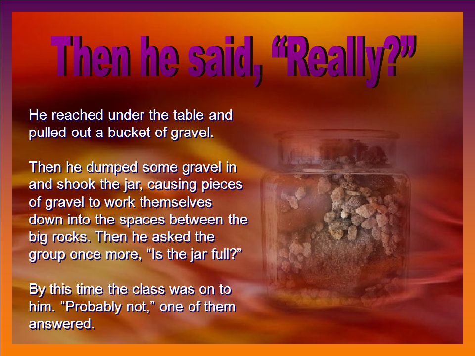 Then he produced about a dozen fist-sized rocks and carefully placed them, one at a time, into the jar.