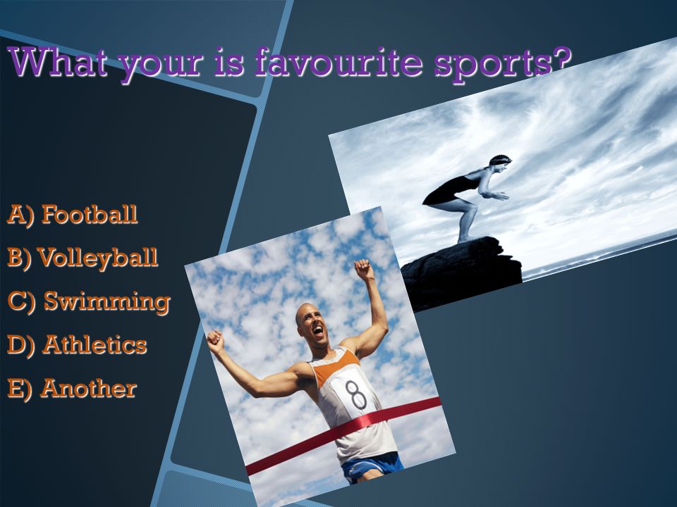 What your is favourite sports A) Football B) Volleyball C) Swimming D) Athletics E) Another
