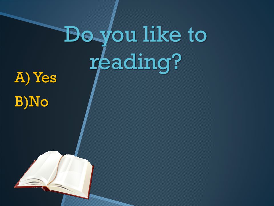 Do you like to reading A) Yes B)No