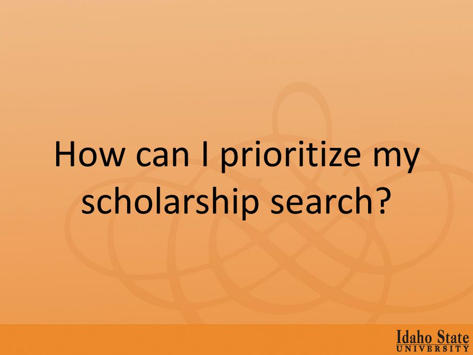 How can I prioritize my scholarship search