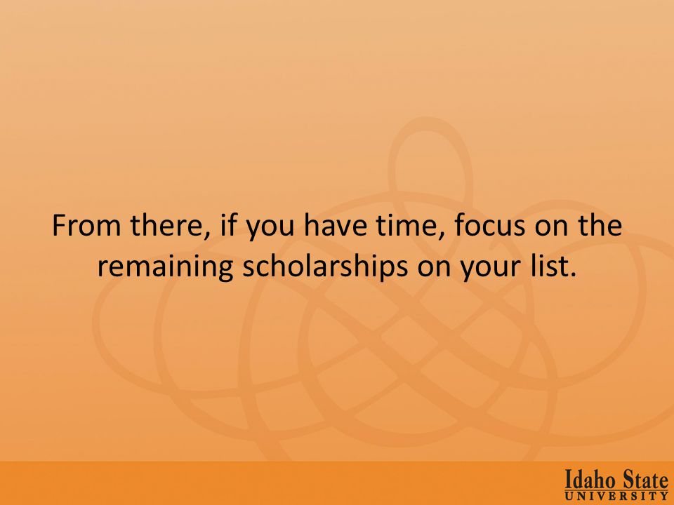 From there, if you have time, focus on the remaining scholarships on your list.