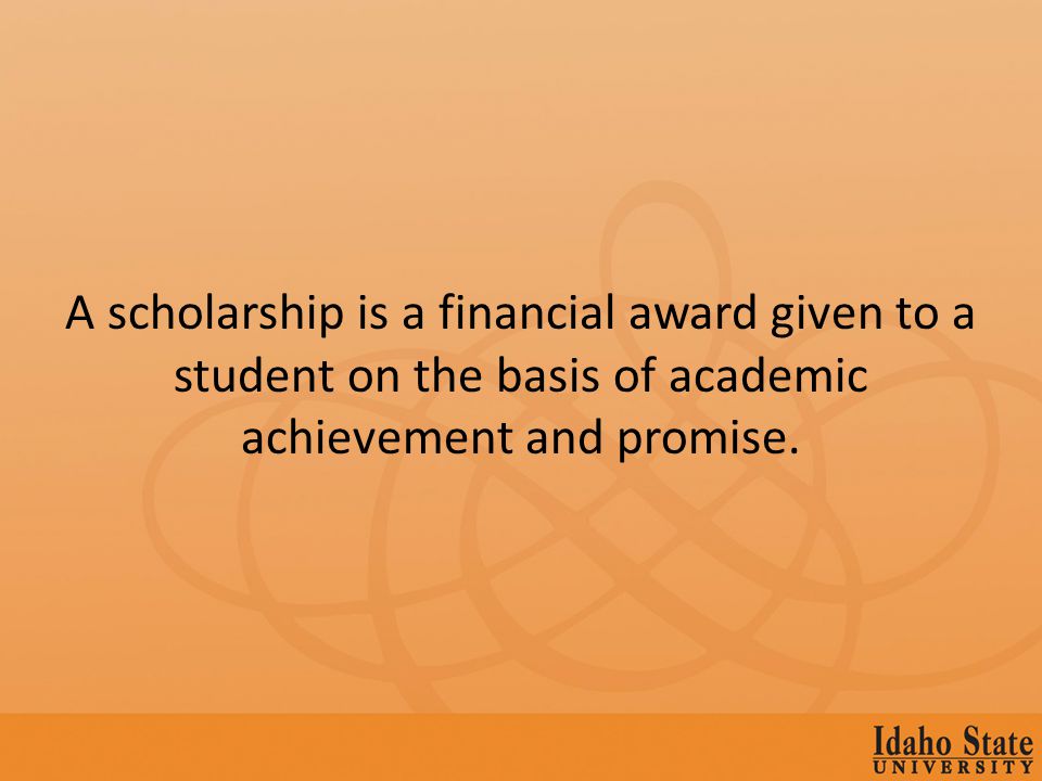 A scholarship is a financial award given to a student on the basis of academic achievement and promise.