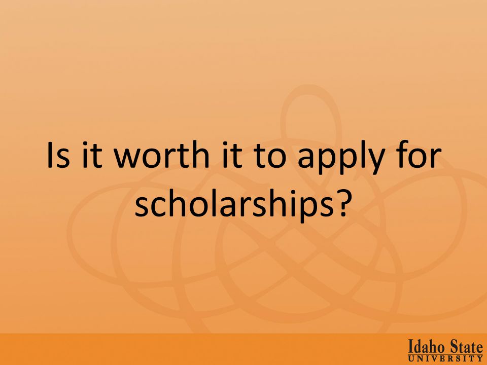 Is it worth it to apply for scholarships