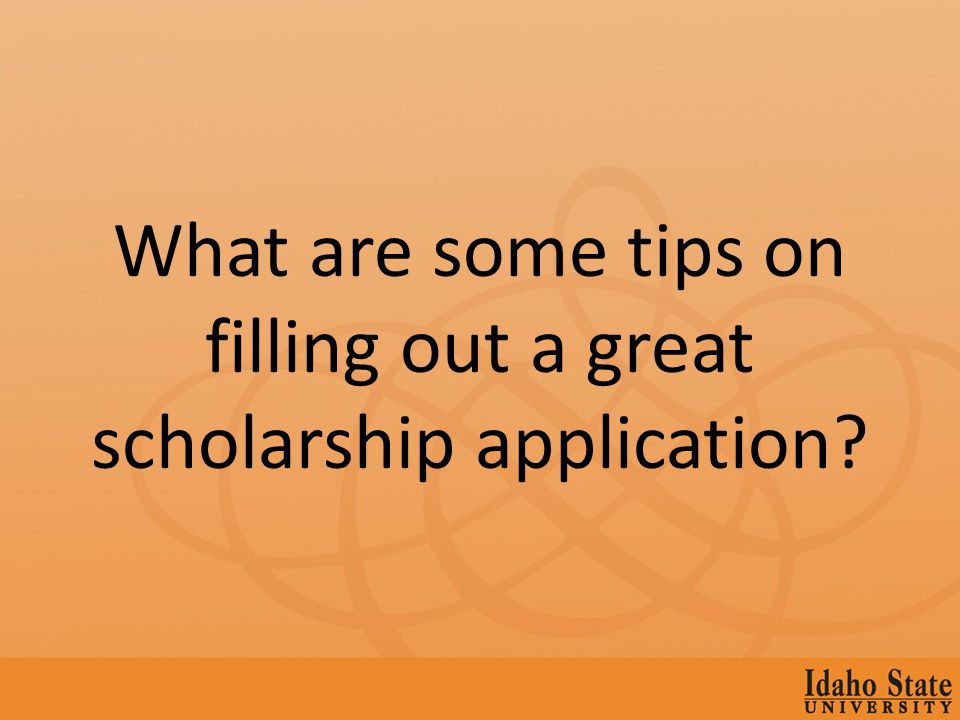 What are some tips on filling out a great scholarship application