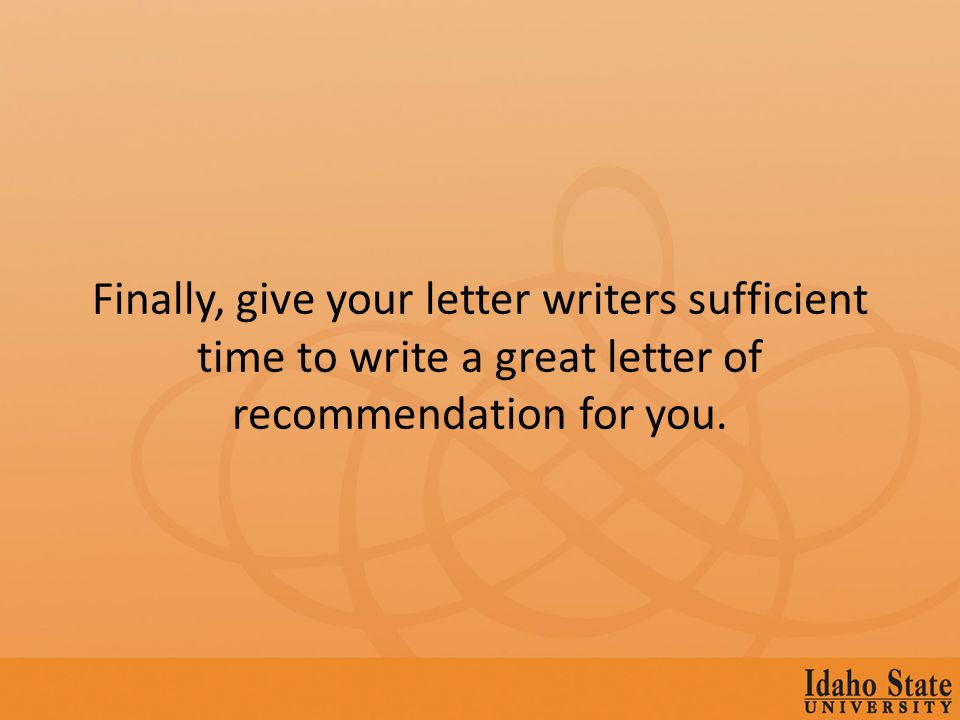 Finally, give your letter writers sufficient time to write a great letter of recommendation for you.