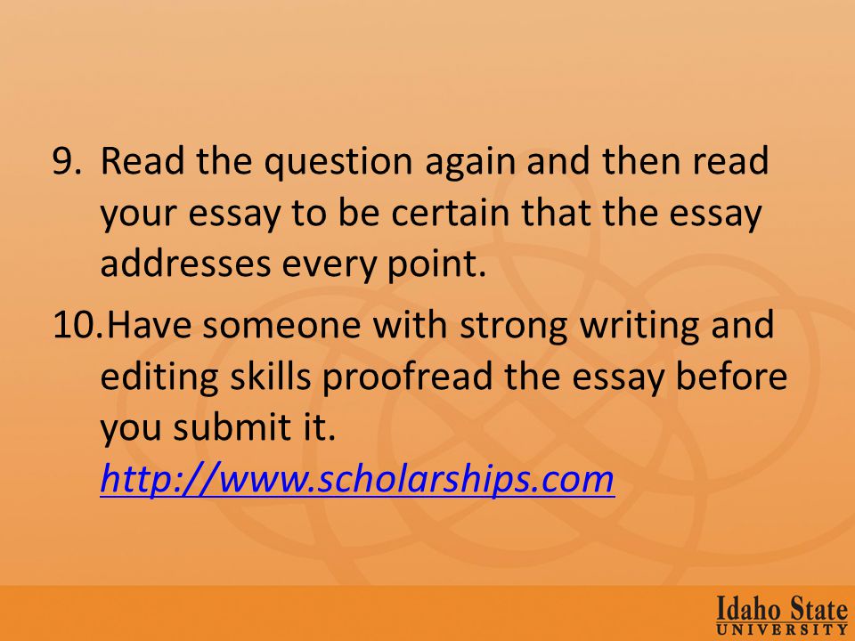 9.Read the question again and then read your essay to be certain that the essay addresses every point.