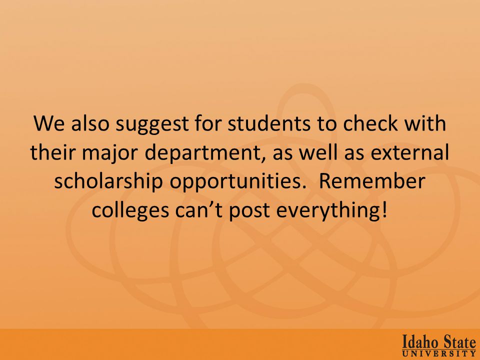 We also suggest for students to check with their major department, as well as external scholarship opportunities.