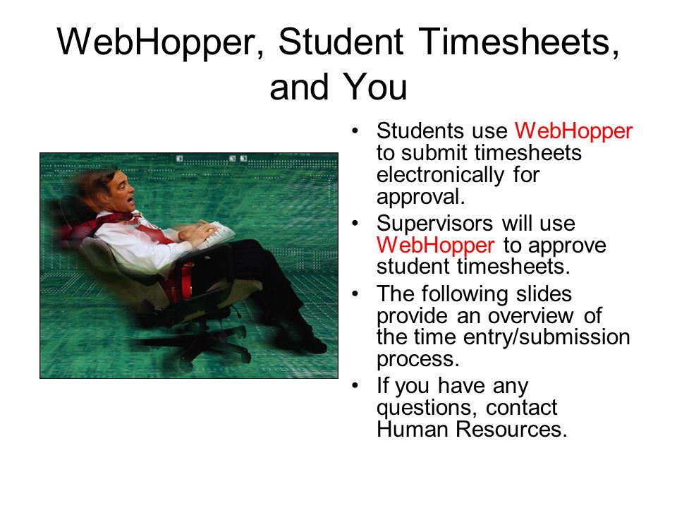 WebHopper, Student Timesheets, and You Students use WebHopper to submit timesheets electronically for approval.