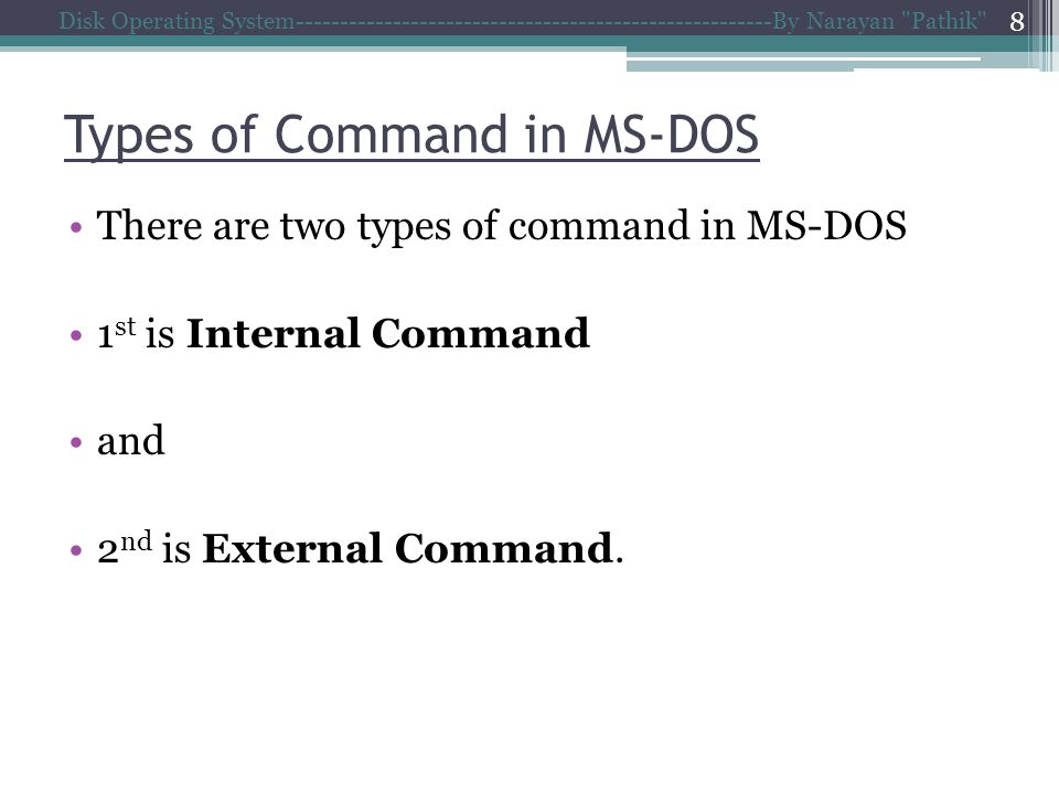 Types of Command in MS-DOS There are two types of command in MS-DOS 1 st is Internal Command and 2 nd is External Command.