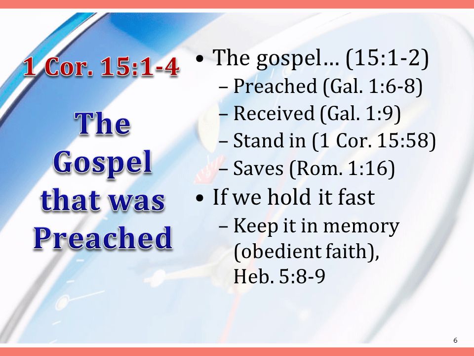 The gospel… (15:1-2) –Preached (Gal. 1:6-8) –Received (Gal.
