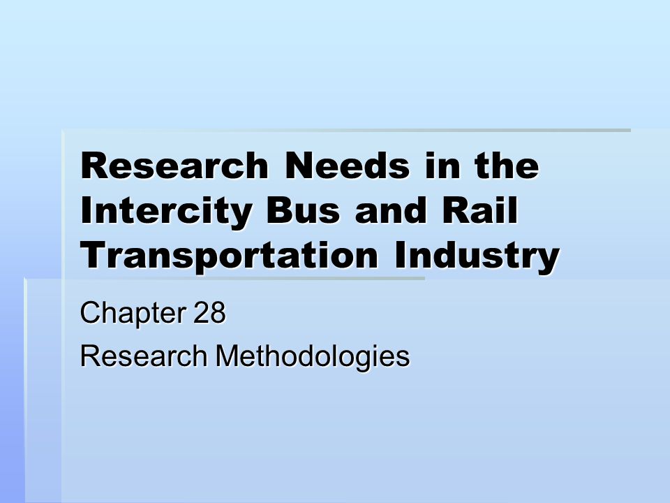 Research Needs in the Intercity Bus and Rail Transportation Industry Chapter 28 Research Methodologies