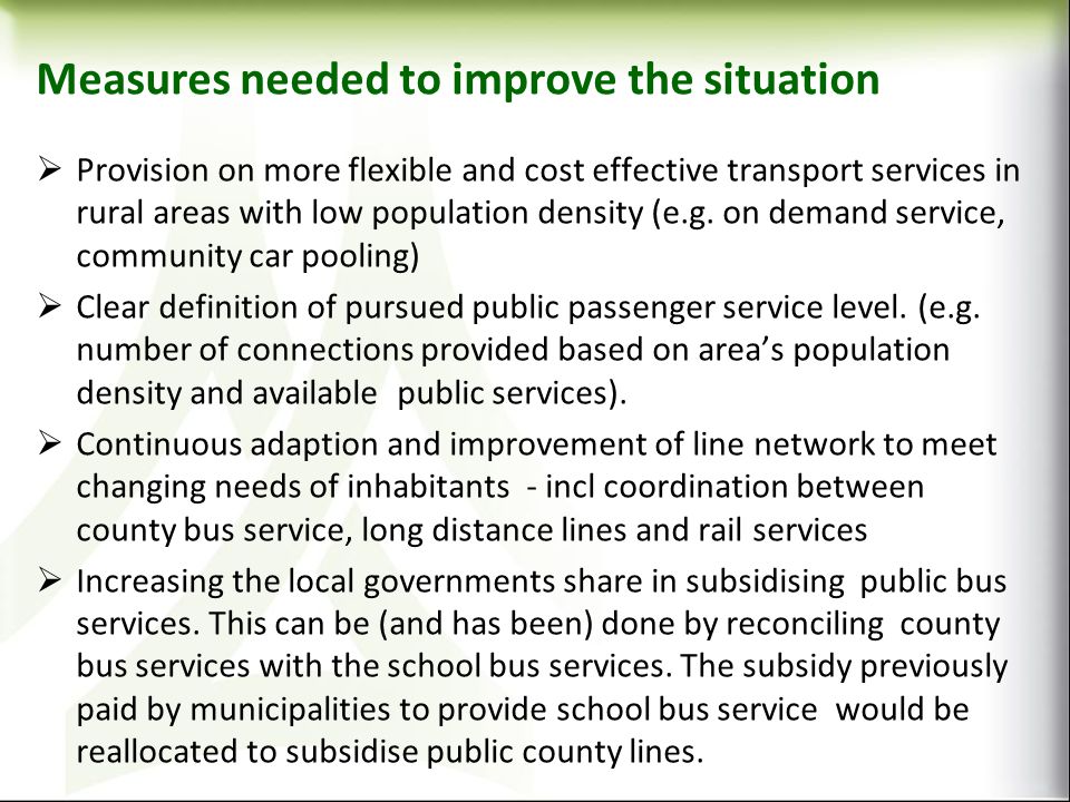 Measures needed to improve the situation Provision on more flexible and cost effective transport services in rural areas with low population density (e.g.