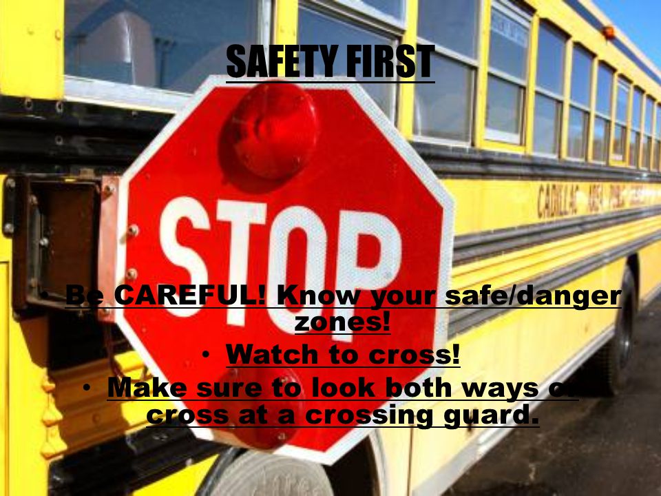 SAFETY FIRST Be CAREFUL. Know your safe/danger zones.
