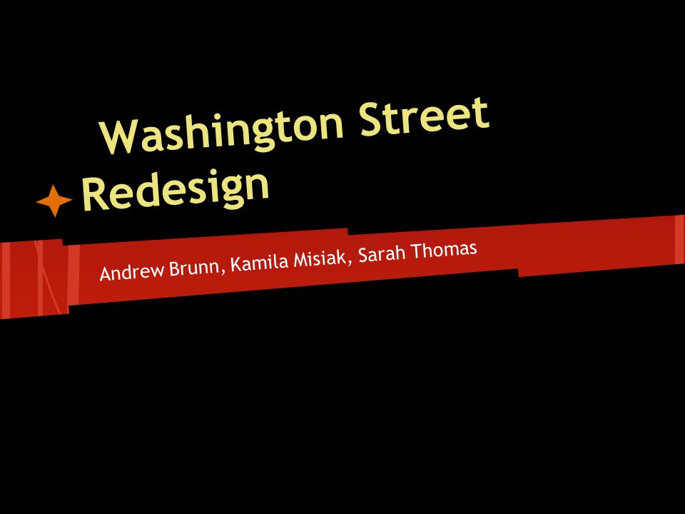 Washington Street Redesign Andrew Brunn, Kamila Misiak, Sarah Thomas The Long Term Solution
