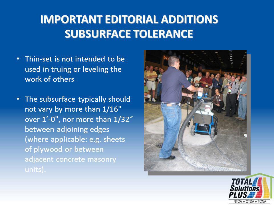 IMPORTANT EDITORIAL ADDITIONS SUBSURFACE TOLERANCE Thin-set is not intended to be used in truing or leveling the work of others The subsurface typically should not vary by more than 1/16 over 1-0 , nor more than 1/32˝ between adjoining edges (where applicable: e.g.