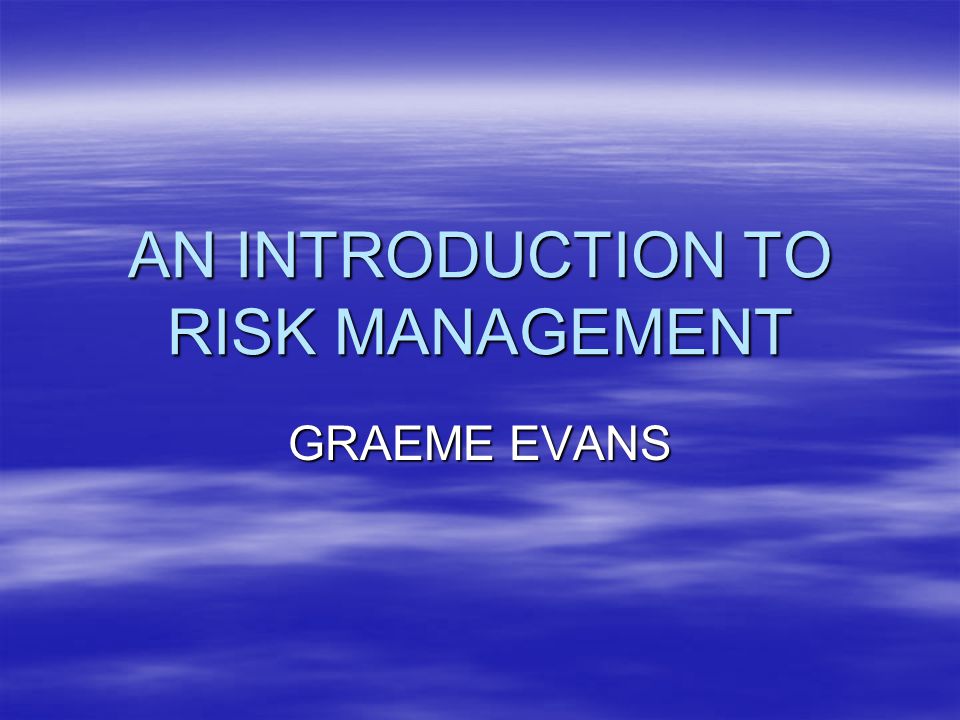 AN INTRODUCTION TO RISK MANAGEMENT GRAEME EVANS