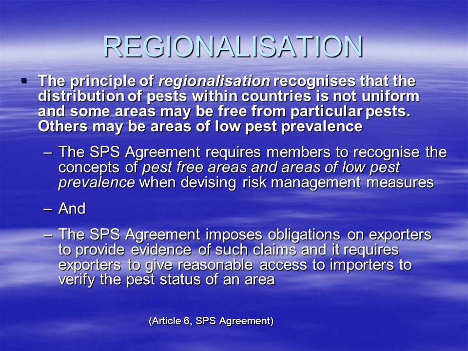 REGIONALISATION The principle of regionalisation recognises that the distribution of pests within countries is not uniform and some areas may be free from particular pests.
