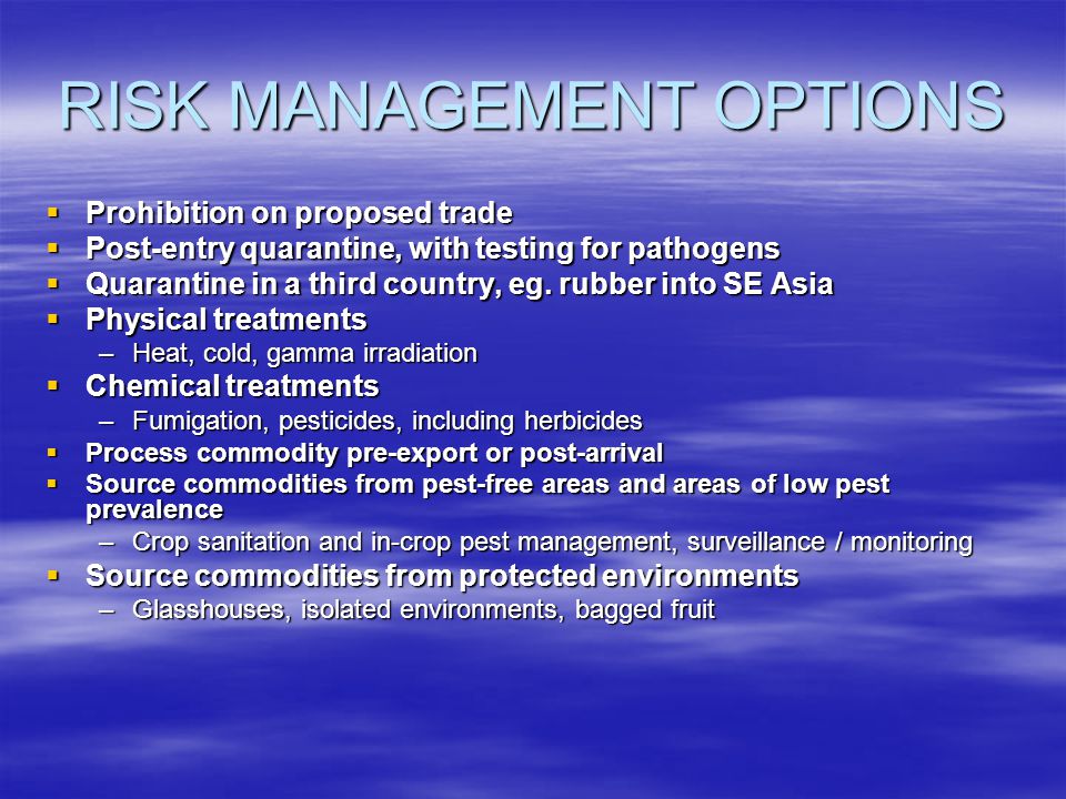 RISK MANAGEMENT OPTIONS Prohibition on proposed trade Prohibition on proposed trade Post-entry quarantine, with testing for pathogens Post-entry quarantine, with testing for pathogens Quarantine in a third country, eg.