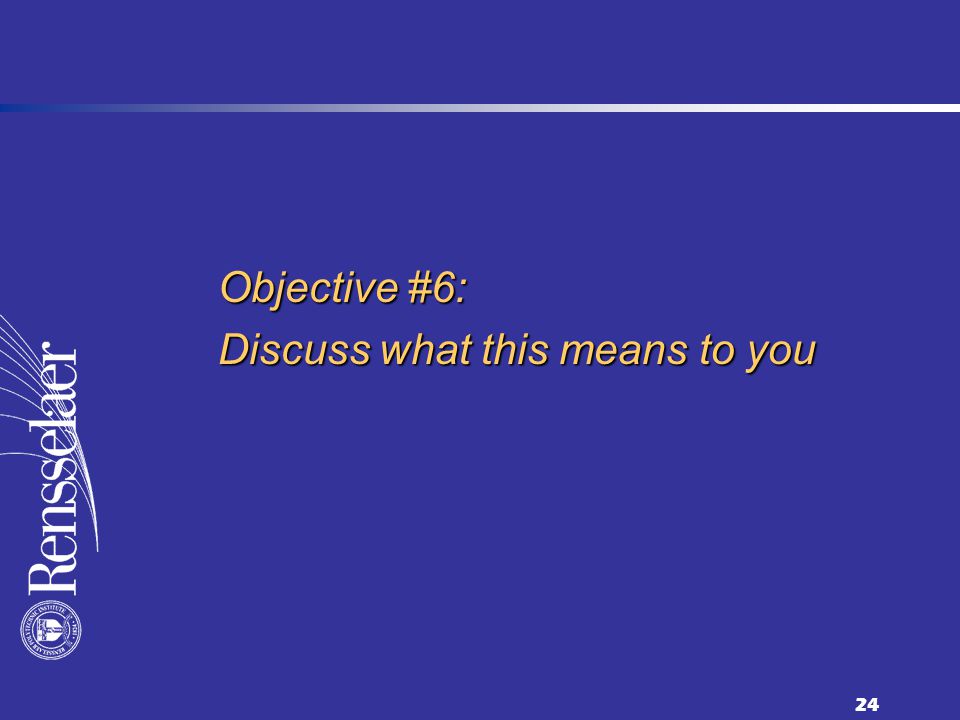 24 Objective #6: Discuss what this means to you