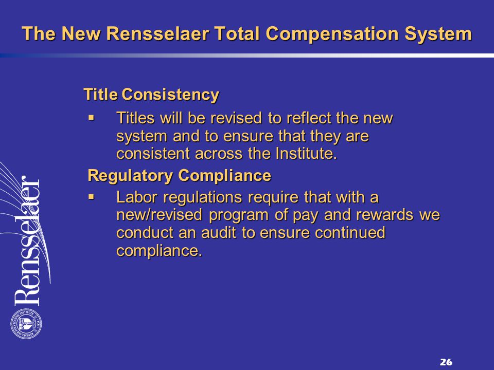 26 The New Rensselaer Total Compensation System Titles will be revised to reflect the new system and to ensure that they are consistent across the Institute.