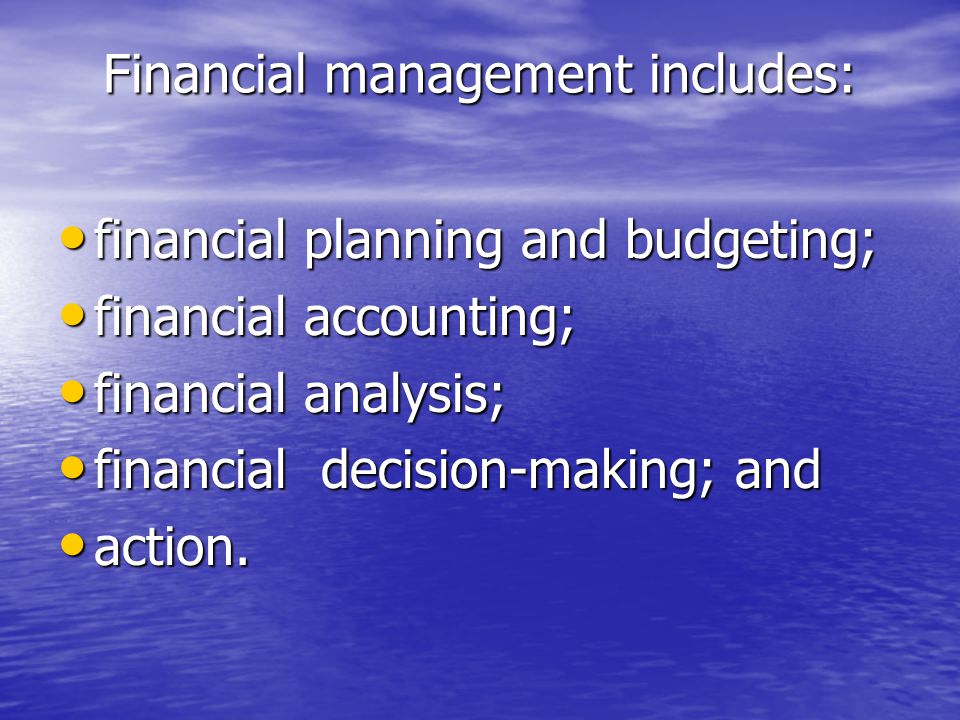 Financial management includes: financial planning and budgeting; financial planning and budgeting; financial accounting; financial accounting; financial analysis; financial analysis; financial decision-making; and financial decision-making; and action.
