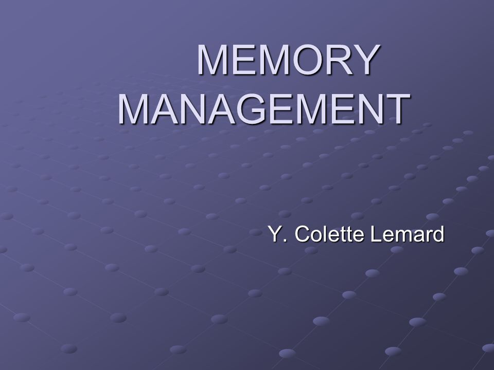 MEMORY MANAGEMENT Y. Colette Lemard