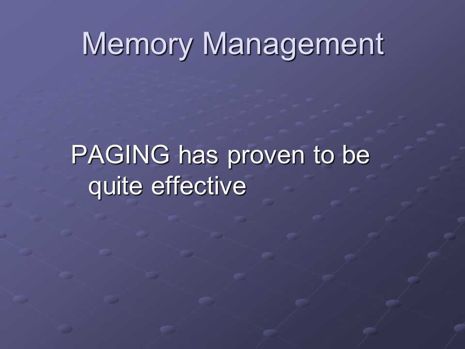 Memory Management PAGING has proven to be quite effective