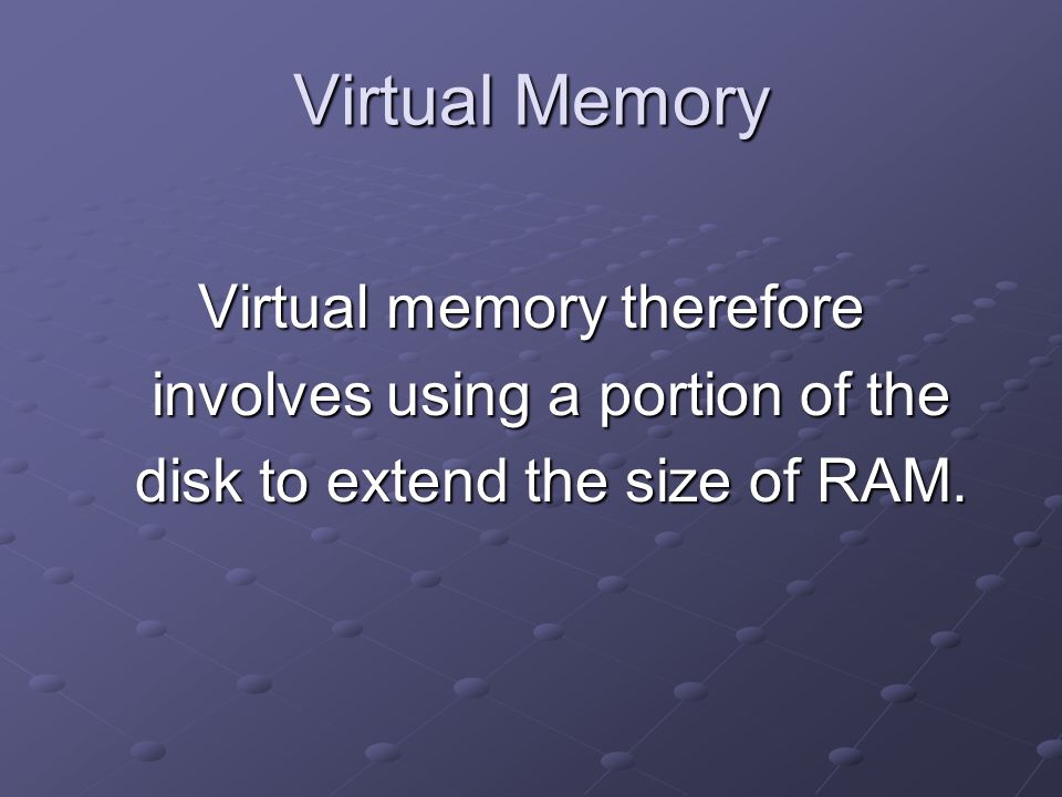 Virtual Memory Virtual memory therefore involves using a portion of the disk to extend the size of RAM.