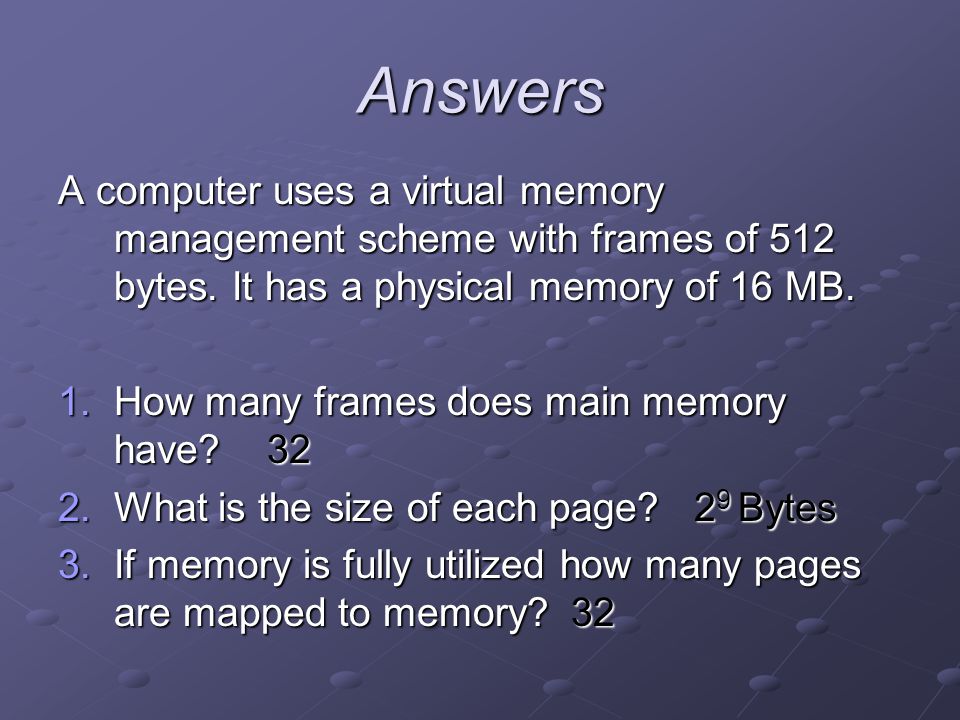 Answers A computer uses a virtual memory management scheme with frames of 512 bytes.