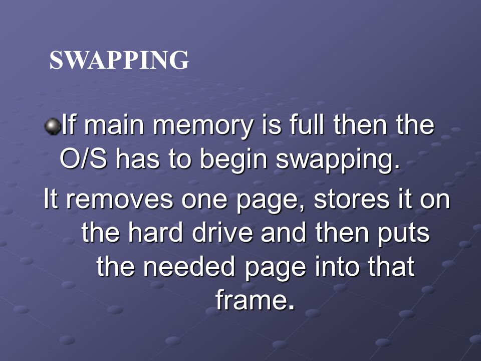 If main memory is full then the O/S has to begin swapping.