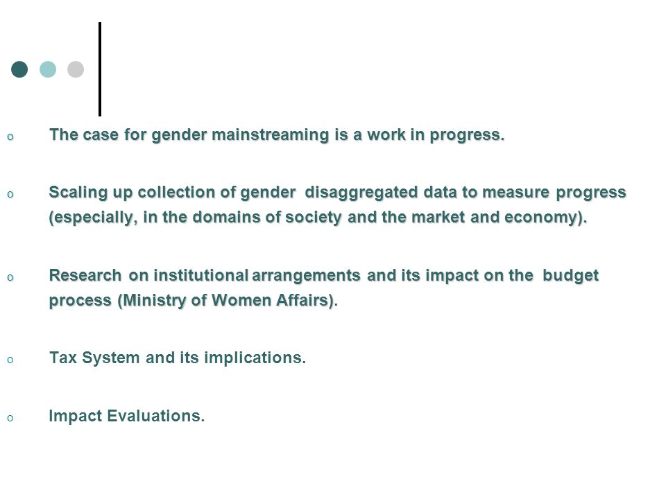 o The case for gender mainstreaming is a work in progress.