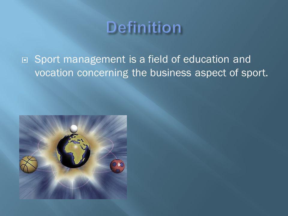 Sport management is a field of education and vocation concerning the business aspect of sport.