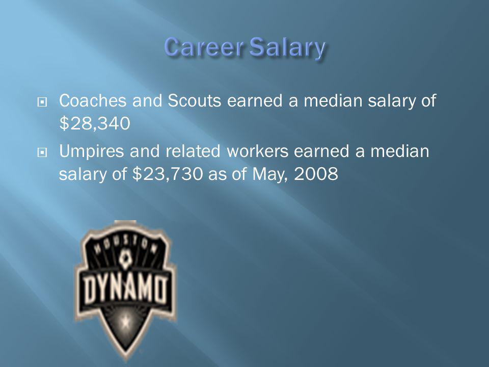 Coaches and Scouts earned a median salary of $28,340 Umpires and related workers earned a median salary of $23,730 as of May, 2008