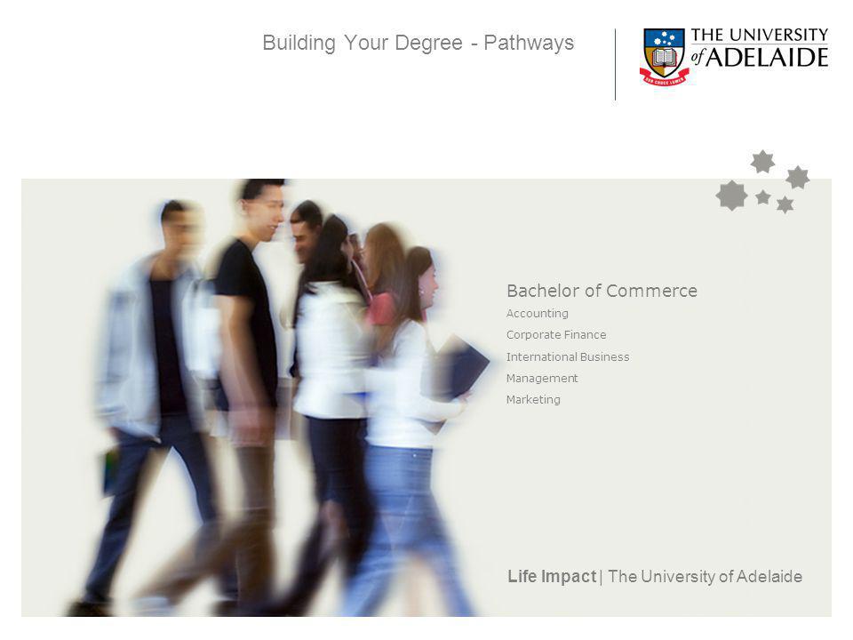 Life Impact | The University of Adelaide Building Your Degree - Pathways Bachelor of Commerce Accounting Corporate Finance International Business Management Marketing