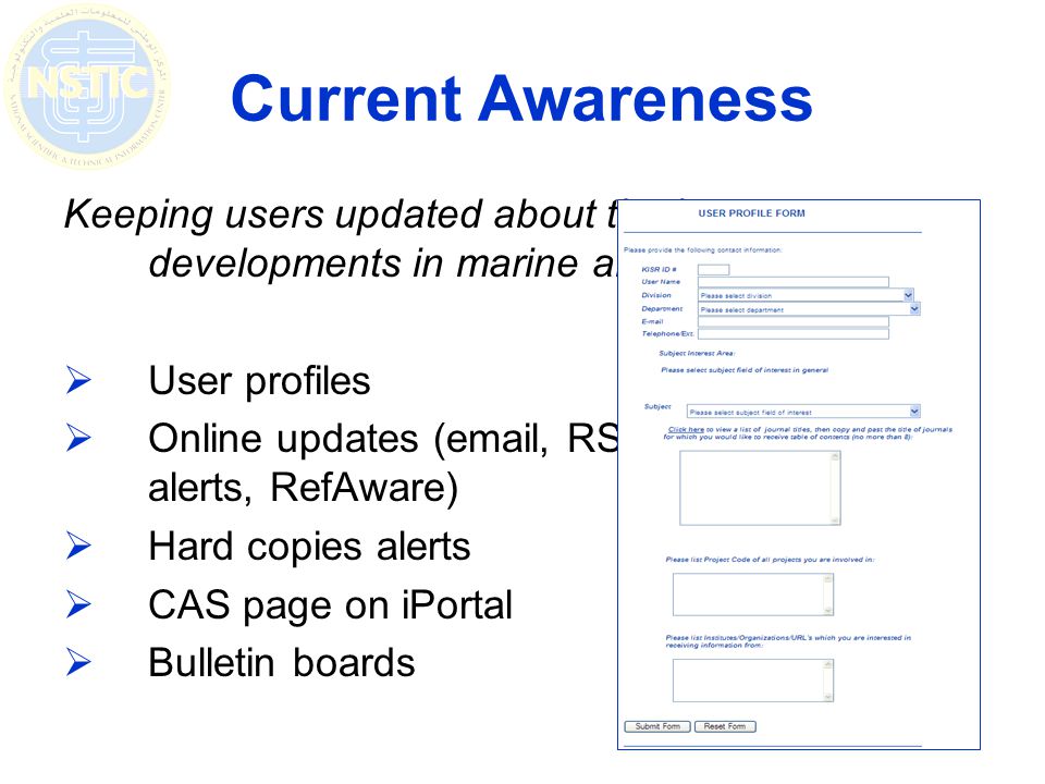 Current Awareness Keeping users updated about the latest developments in marine and fisheries fields User profiles Online updates ( , RSS, Publisher alerts, RefAware) Hard copies alerts CAS page on iPortal Bulletin boards