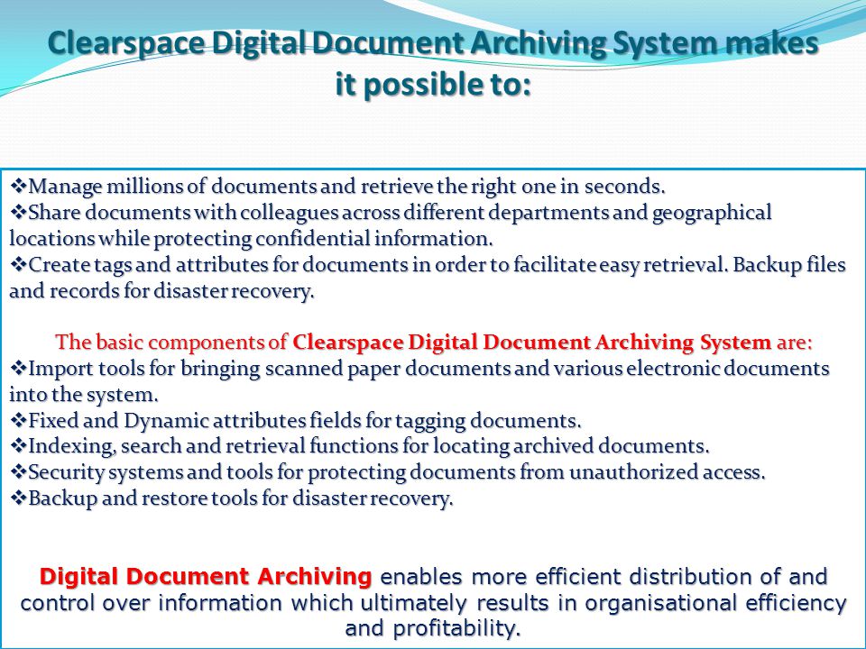 INTRODUCTION Digital Document Archiving is the process of capturing paper documents through scanning and storing the electronic forms of these documents on computers for easy retrieval and distribution.