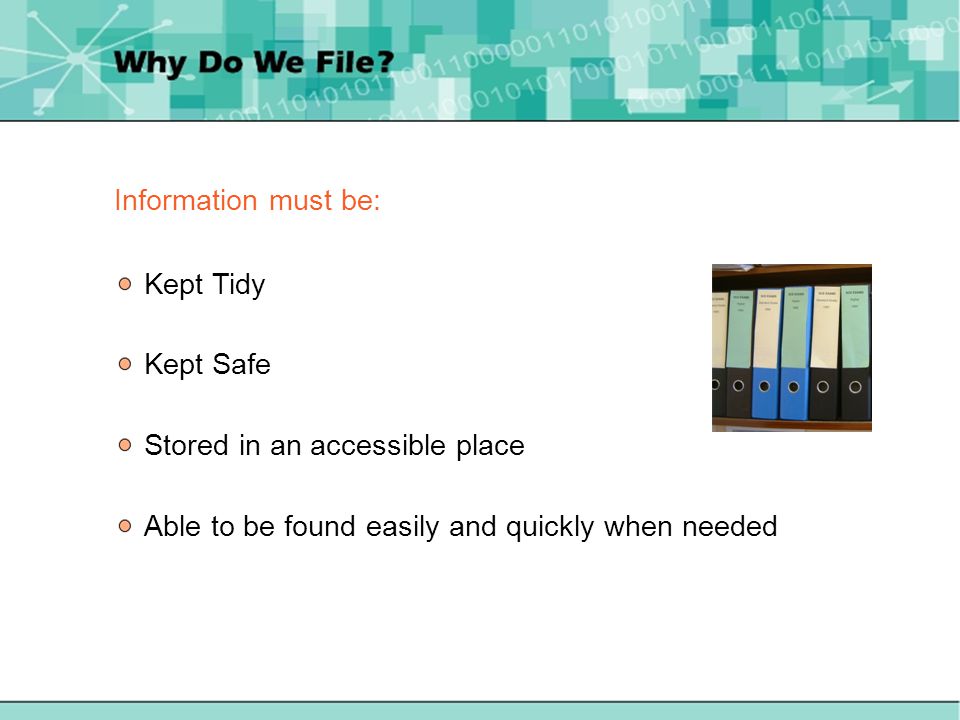 Information must be: Kept Tidy Kept Safe Stored in an accessible place Able to be found easily and quickly when needed