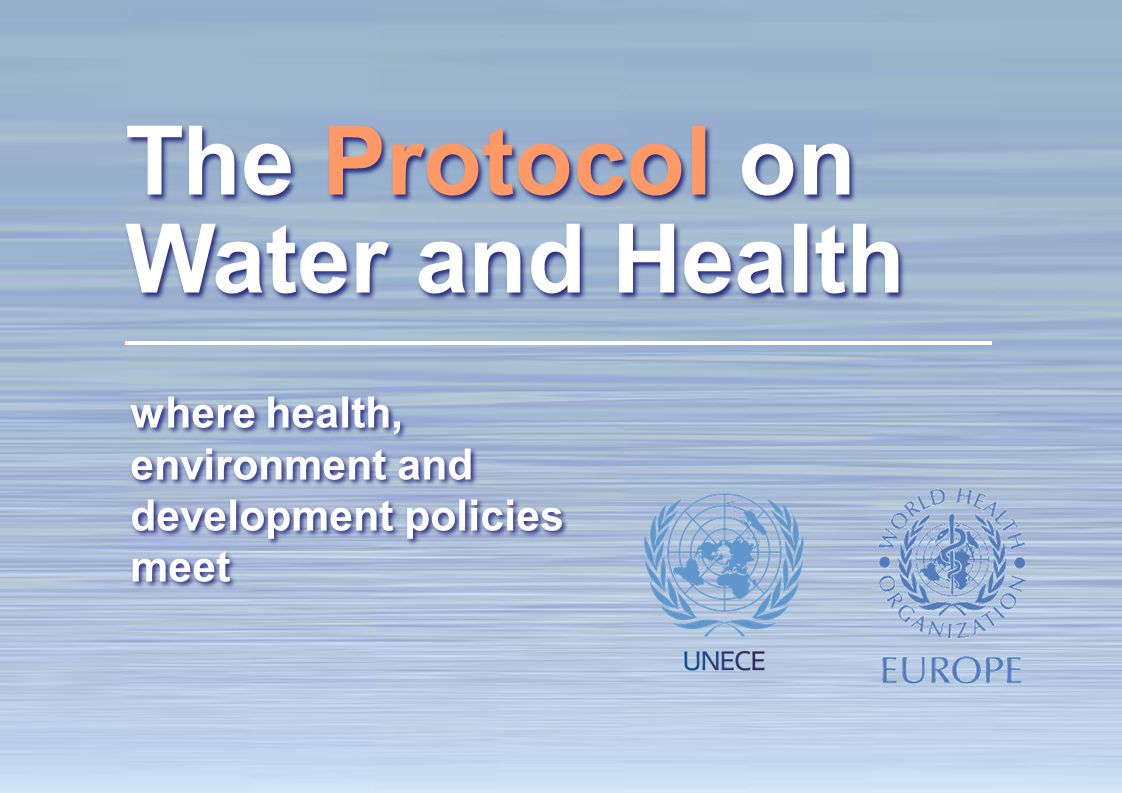 1 The Protocol on Water and Health: making a difference where health, environment and development policies meet The Protocol on Water and Health